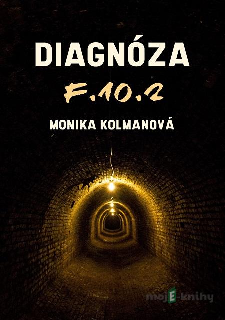 Diagnóza F.10.2 - Monika Kolmanová Diagnóza F.10.2 - Monika Kolmanová