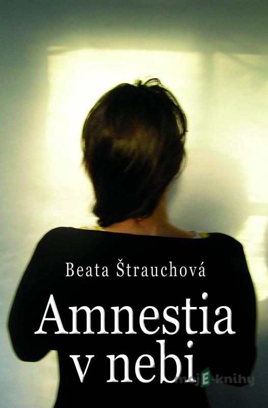 Amnestia v nebi - Beata Štrauchová Amnestia v nebi - Beata Štrauchová