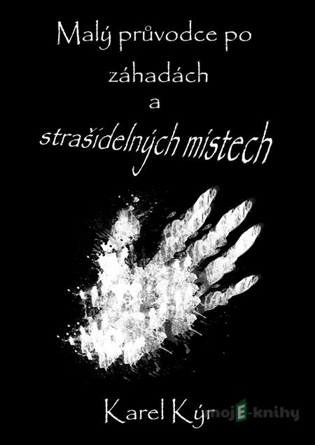 Malý průvodce po záhadách a strašidelných místech - Karel Kýr Malý průvodce po záhadách a strašidelných místech - Karel Kýr