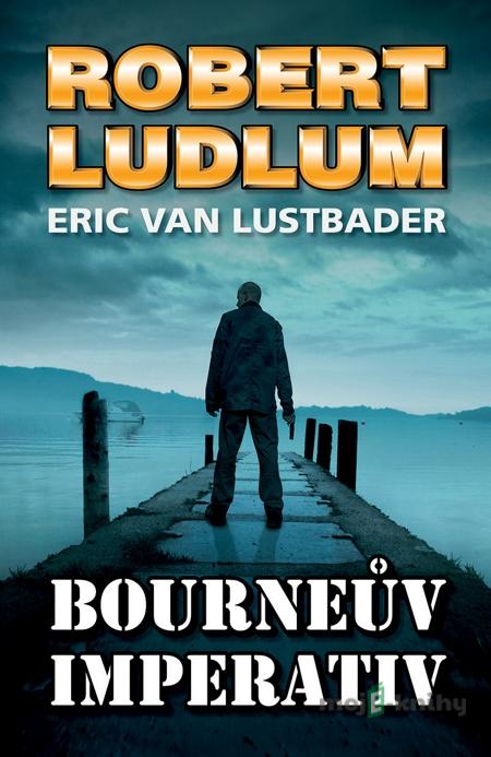 Bourneův imperativ - Robert Ludlum, Eric Van Lustbader Bourneův imperativ - Robert Ludlum, Eric Van Lustbader