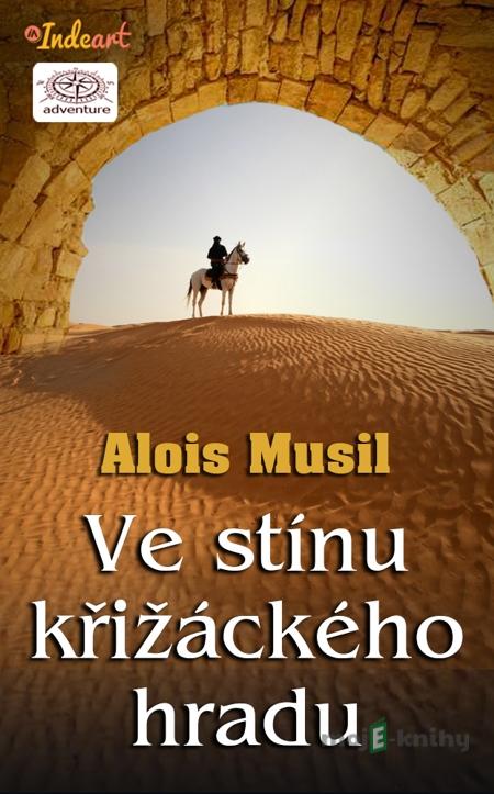 Ve stínu křižáckého hradu - Alois Musil Ve stínu křižáckého hradu - Alois Musil