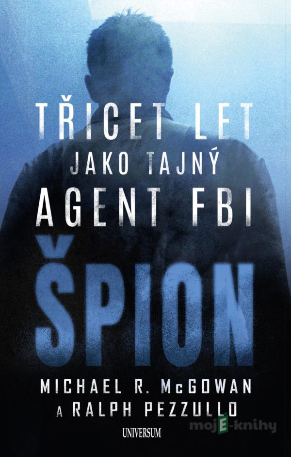 Špion: Třicet let jako tajný agent FBI - Michael R. McGowan, Ralph Pezzullo