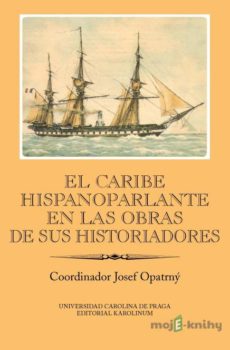 El Caribe hispanoparlante en las obras de sus historiadores - Josef  Opatrný