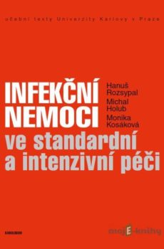 Infekční nemoci ve standardní a intenzivní péči - Hanuš  Rozsypal, Michal Holub, Monika Kosáková