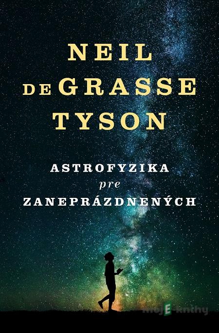 Astrofyzika pre zaneprázdnených - Neil deGrasse Tyson Astrofyzika pre zaneprázdnených - Neil deGrasse Tyson