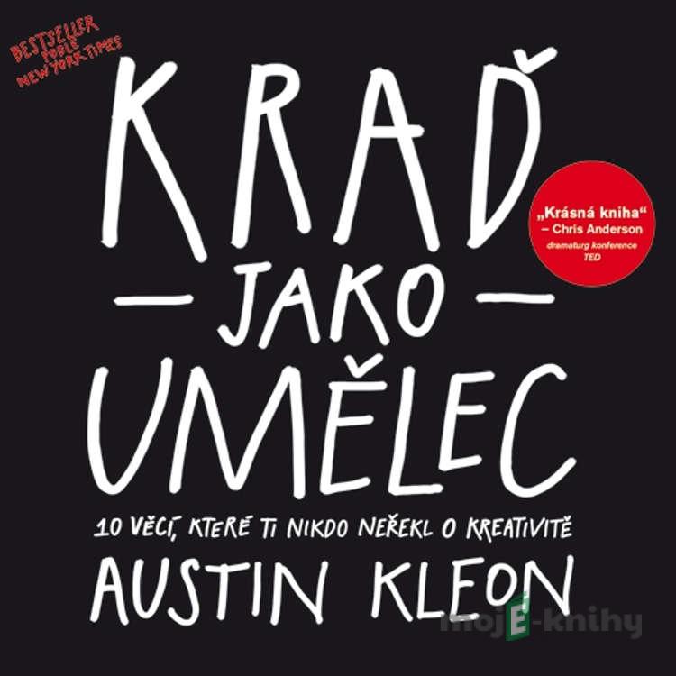 Kraď jako umělec - Austin Kleon Kraď jako umělec - Austin Kleon