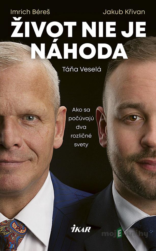 Život nie je náhoda - Imrich Béreš Jakub Křivan, Táňa Veselá Život nie je náhoda - Imrich Béreš Jakub Křivan, Táňa Veselá