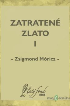 Zatratené zlato I - Zsigmond Móricz