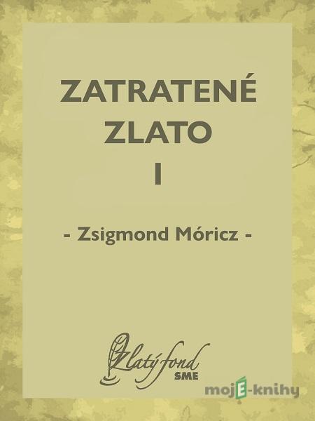Zatratené zlato I - Zsigmond Móricz Zatratené zlato I - Zsigmond Móricz