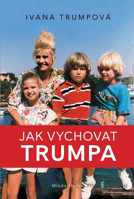 Jak vychovat Trumpa - Ivana Trumpová Jak vychovat Trumpa - Ivana Trumpová