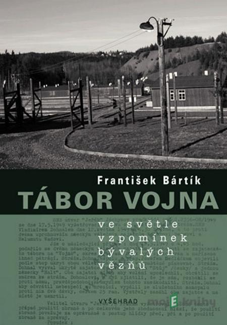 Tábor vojna ve světle vzpomínek bývalých vězňů - František Bártík Tábor vojna ve světle vzpomínek bývalých vězňů - František Bártík