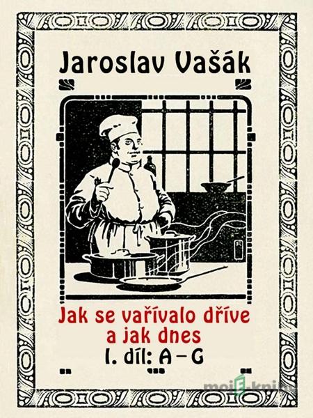 Jak se vařívalo kdysi a jak dnes - Jaroslav Vašák Jak se vařívalo kdysi a jak dnes - Jaroslav Vašák
