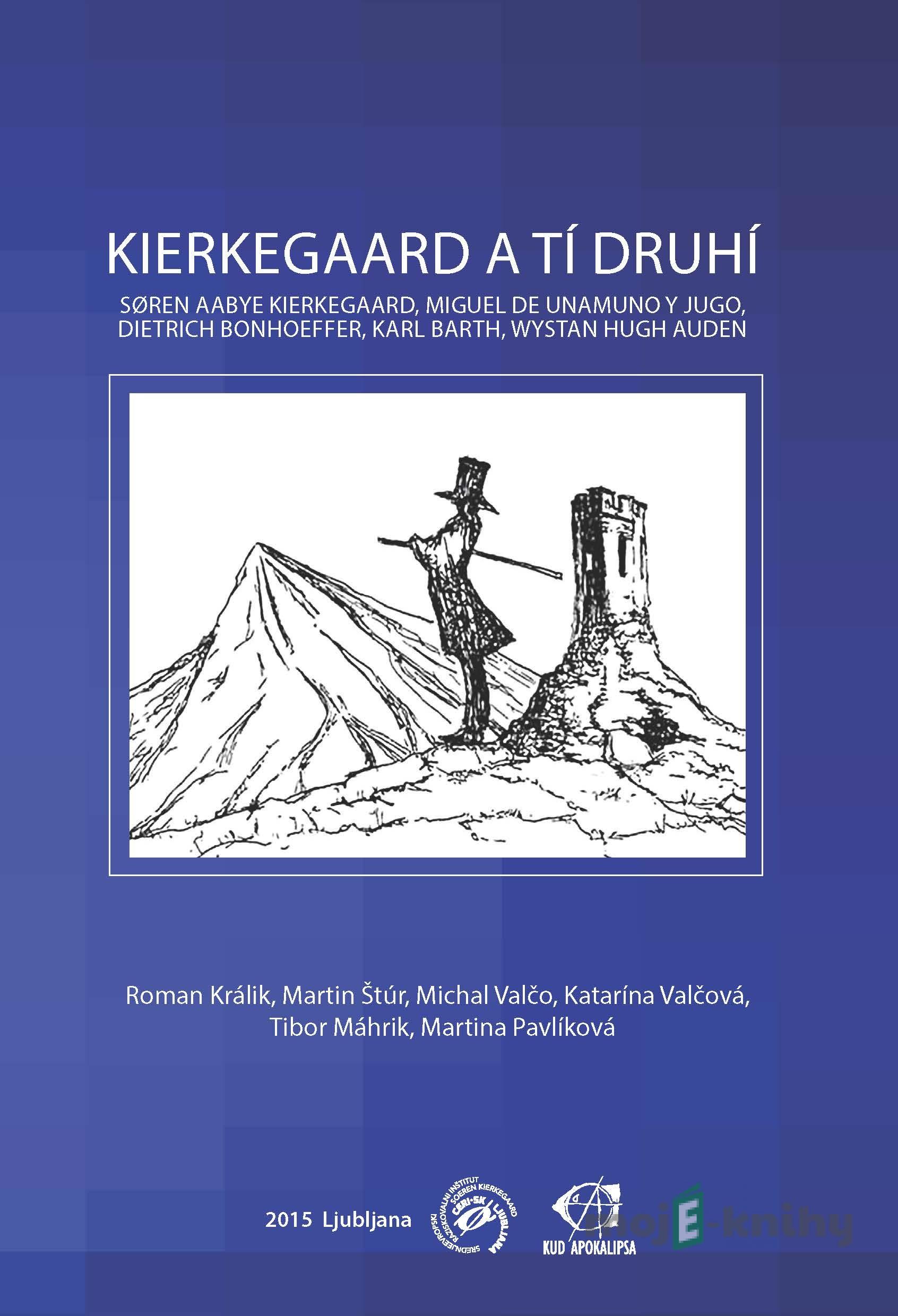 Kierkegaard a tí druhí: Søren Aabye Kierkegaard, Miguel de Unamuno y Jugo, Dietrich Bonhoeffer, Karl Barth, Wystan Hugh Auden - Roman Králik Kierkegaard a tí druhí: Søren Aabye Kierkegaard, Miguel de Unamuno y Jugo, Dietrich Bonhoeffer, Karl Barth, Wystan Hugh Auden - Roman Králik