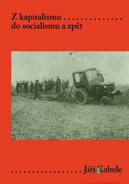 Z kapitalismu do socialismu a zpět - Jiří Kabele Z kapitalismu do socialismu a zpět - Jiří Kabele