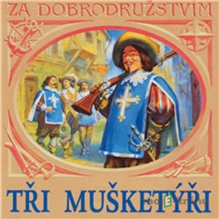 Tři mušketýři - Alexander Dumas Tři mušketýři - Alexander Dumas
