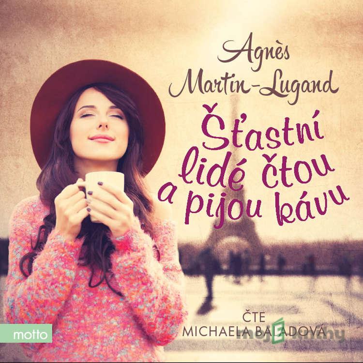 Šťastní lidé čtou a pijou kávu - Agnès Martin-Lugand Šťastní lidé čtou a pijou kávu - Agnès Martin-Lugand