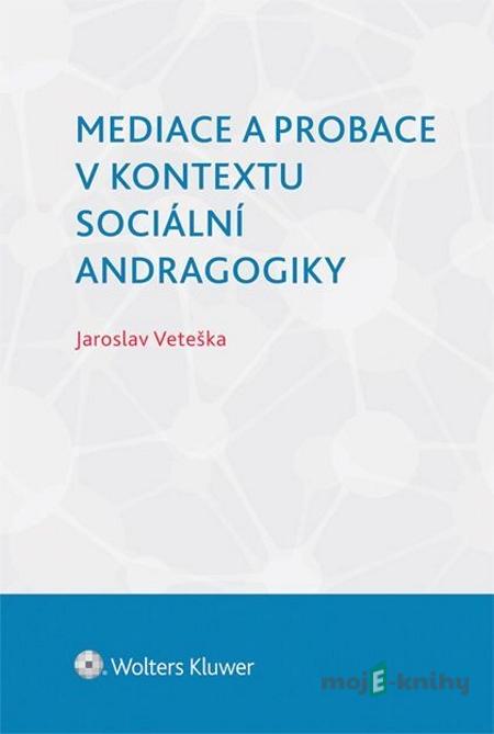 Mediace a probace v kontextu sociální andragogiky - Jaroslav Veteška Mediace a probace v kontextu sociální andragogiky - Jaroslav Veteška