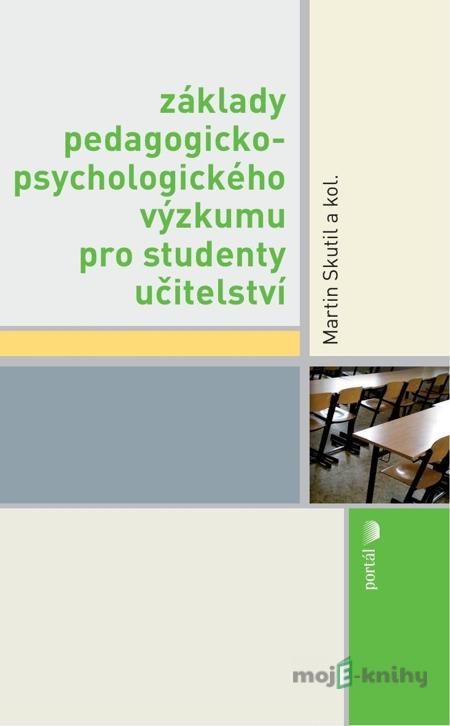 Základy pedagogicko-psychologického výzkumu pro studenty učitelství - Martin Skutil a kol. Základy pedagogicko-psychologického výzkumu pro studenty učitelství - Martin Skutil a kol.