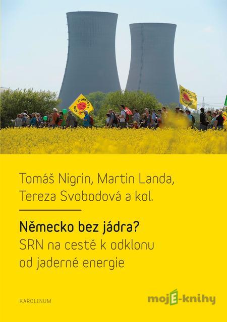 Německo bez jádra? - Tomáš Nigrin, Martin Landa, Tereza Svobodová a kolektiv Německo bez jádra? - Tomáš Nigrin, Martin Landa, Tereza Svobodová a kolektiv
