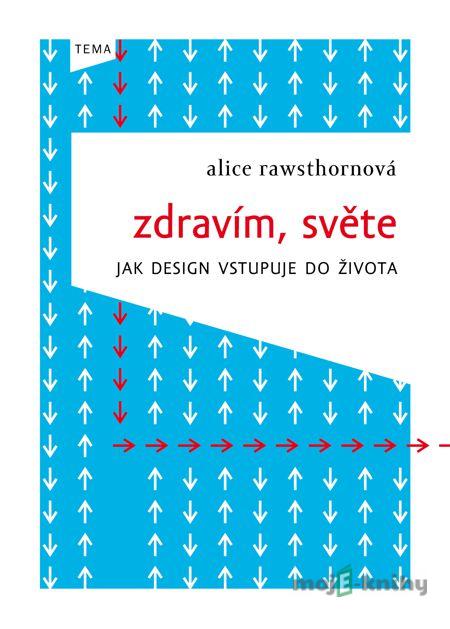 Zdravím, světe - Alice Rawsthornová Zdravím, světe - Alice Rawsthornová