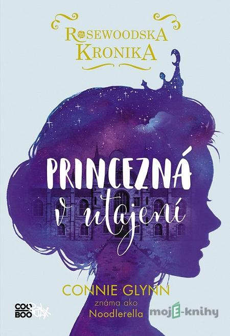 Rosewoodska kronika: Princezná v utajení - Connie Glynn Rosewoodska kronika: Princezná v utajení - Connie Glynn