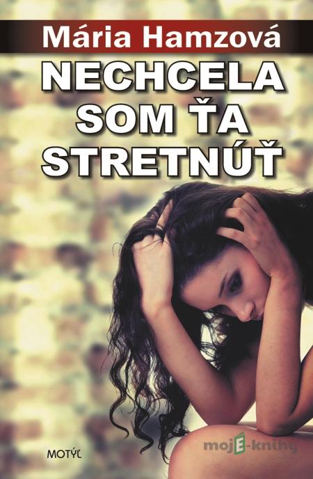 Nechcela som ťa stretnúť - Mária Hamzová Nechcela som ťa stretnúť - Mária Hamzová