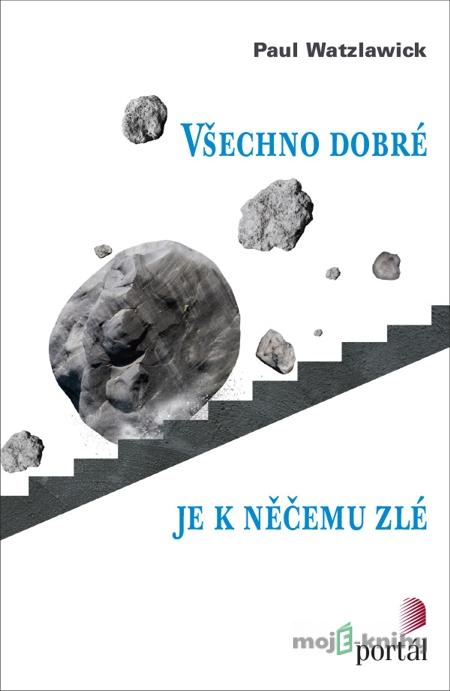 Všechno dobré je k něčemu zlé - Paul Watzlawick Všechno dobré je k něčemu zlé - Paul Watzlawick