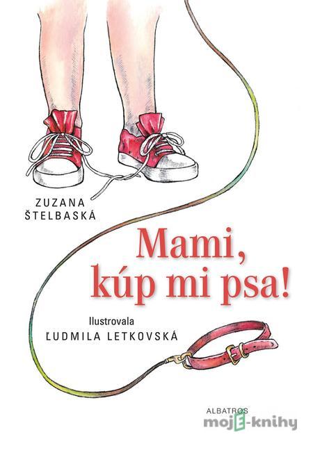 Mami, kúp mi psa! - Zuzana Štelbaská, Ľudmila Letkovská (ilustrátor) Mami, kúp mi psa! - Zuzana Štelbaská, Ľudmila Letkovská (ilustrátor)