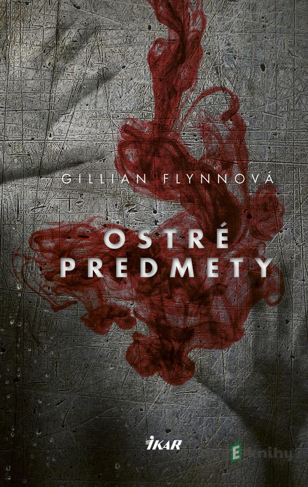 Ostré predmety - Gillian Flynnová Ostré predmety - Gillian Flynnová