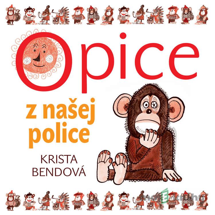 Opice z našej police - Krista Bendová Opice z našej police - Krista Bendová