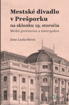 Mestské divadlo v Prešporku na sklonku 19. storočia - Jana Laslavíková