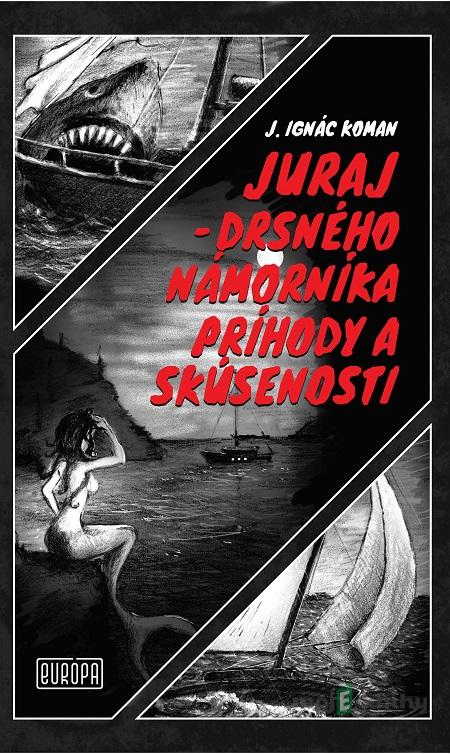Juraj – drsného námorníka príhody a skúsenosti - J. Ignác Koman Juraj – drsného námorníka príhody a skúsenosti - J. Ignác Koman
