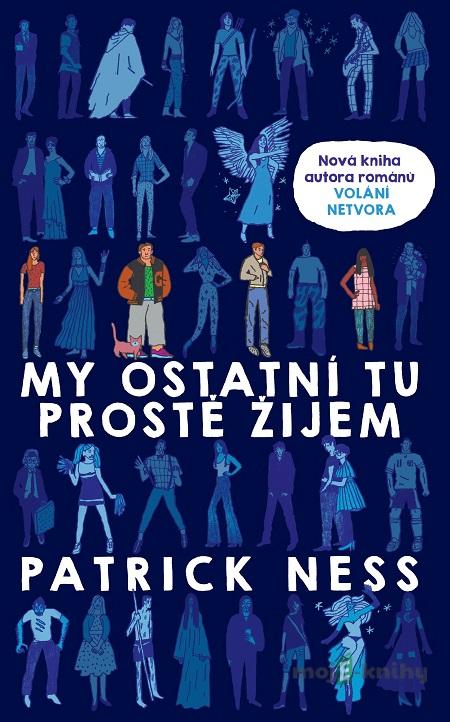 My ostatní tu prostě žijem - Patrick Ness My ostatní tu prostě žijem - Patrick Ness