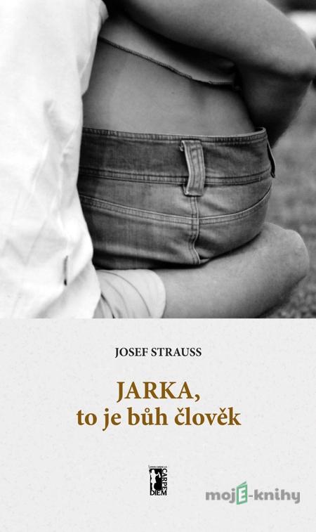 Jarka, to je bůh člověk - Josef Strauss Jarka, to je bůh člověk - Josef Strauss