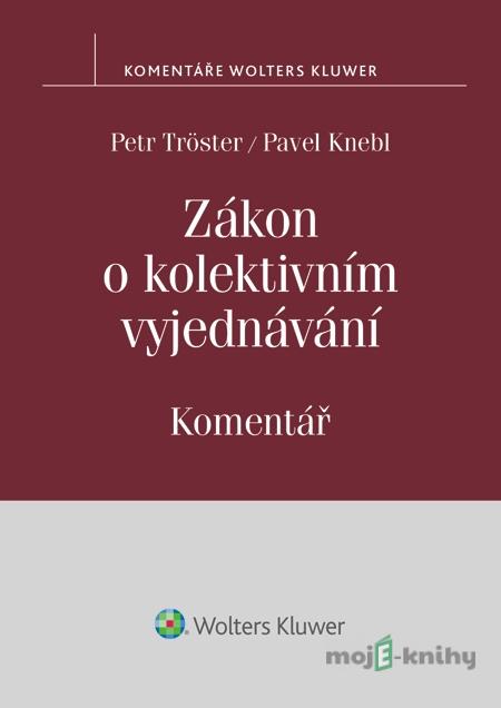 Zákon o kolektivním vyjednávání. Komentář - Petr Tröster, Pavel Knebl Zákon o kolektivním vyjednávání. Komentář - Petr Tröster, Pavel Knebl
