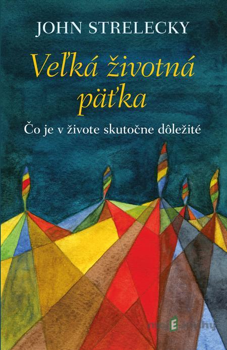 Veľká životná päťka - John Strelecky Veľká životná päťka - John Strelecky