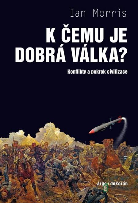 K čemu je dobrá válka? - Ian Morris K čemu je dobrá válka? - Ian Morris