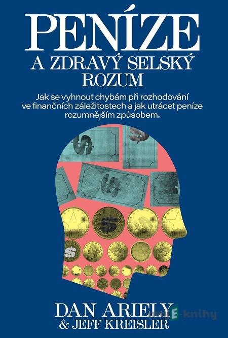 Peníze a zdravý selský rozum - Dan Ariely, Jeff Kreisler Peníze a zdravý selský rozum - Dan Ariely, Jeff Kreisler