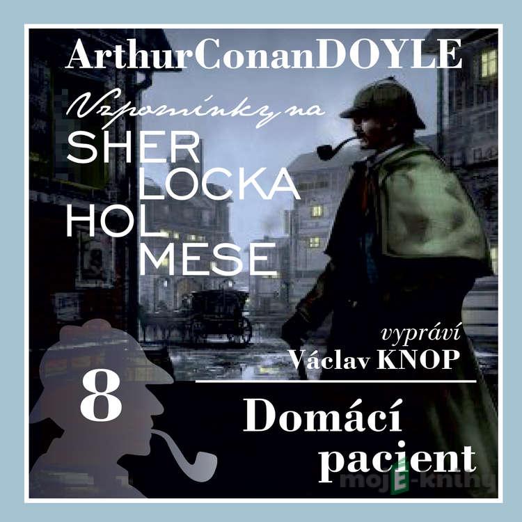 Vzpomínky na Sherlocka Holmese 8 - Domácí pacient - Arthur Conan Doyle Vzpomínky na Sherlocka Holmese 8 - Domácí pacient - Arthur Conan Doyle