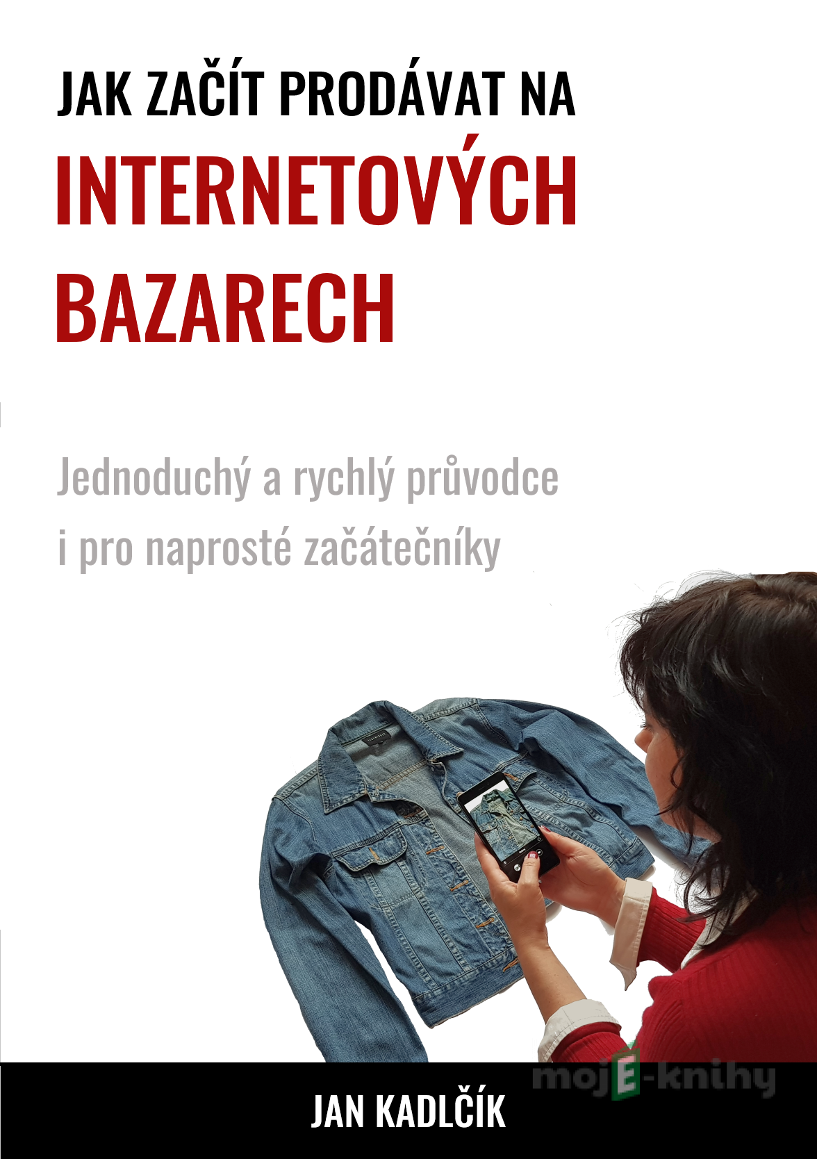 Jak začít prodávat na internetových bazarech - Jan Kadlčík Jak začít prodávat na internetových bazarech - Jan Kadlčík