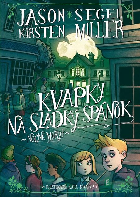 Nočné mory! Kvapky na sladký spánok - Jason Segel, Kirsten Miller, Karl Kwasny (ilustrácie) Nočné mory! Kvapky na sladký spánok - Jason Segel, Kirsten Miller, Karl Kwasny (ilustrácie)