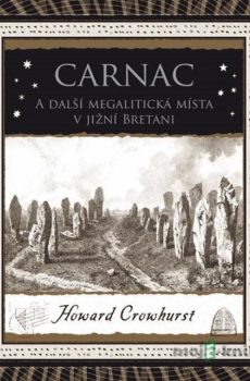 Carnac a další megalitická místa v jižní Bretani - Howard Crowhurst