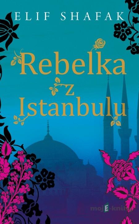 Rebelka z Istanbulu - Elif Shafak Rebelka z Istanbulu - Elif Shafak