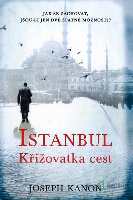 Istanbul - Křižovatka cest - Joseph Kanon Istanbul - Křižovatka cest - Joseph Kanon