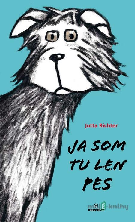 Ja som tu len pes - Jutta Richter, Hildegard Müller (ilustrácie) Ja som tu len pes - Jutta Richter, Hildegard Müller (ilustrácie)