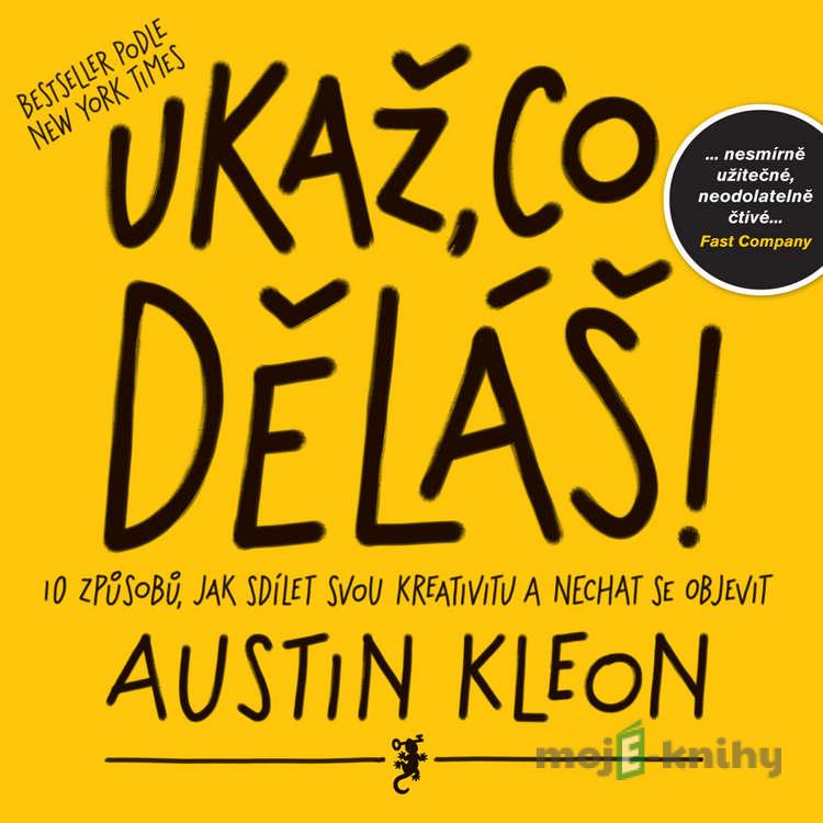 Ukaž, co děláš! - Austin Kleon Ukaž, co děláš! - Austin Kleon