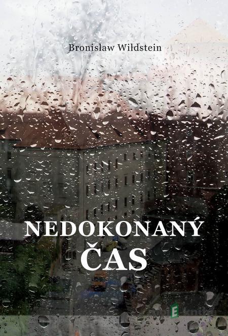 Nedokonaný čas - Bronisław Wildstein Nedokonaný čas - Bronisław Wildstein