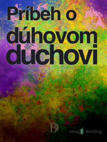 Príbeh o dúhovom duchovi - Peter Druska Príbeh o dúhovom duchovi - Peter Druska