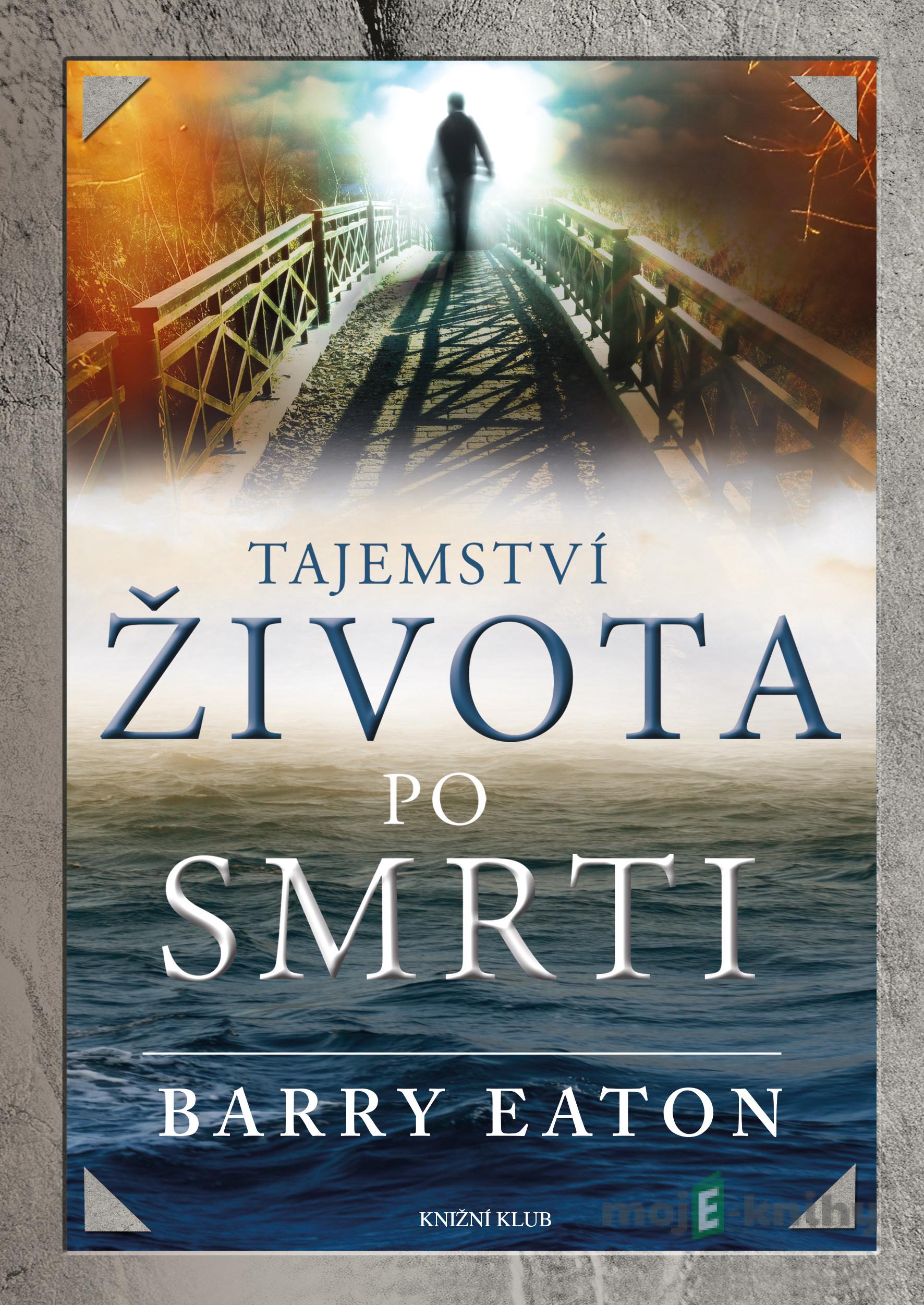 Tajemství života po smrti - Barry Eaton Tajemství života po smrti - Barry Eaton