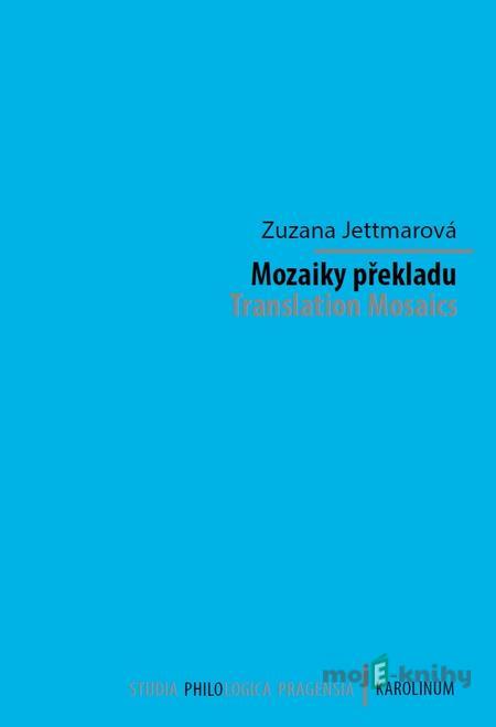 Mozaiky překladu. Translation Mosaics - Zuzana Jettmarová Mozaiky překladu. Translation Mosaics - Zuzana Jettmarová